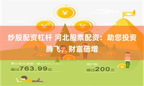 炒股配资杠杆 河北股票配资：助您投资腾飞，财富倍增