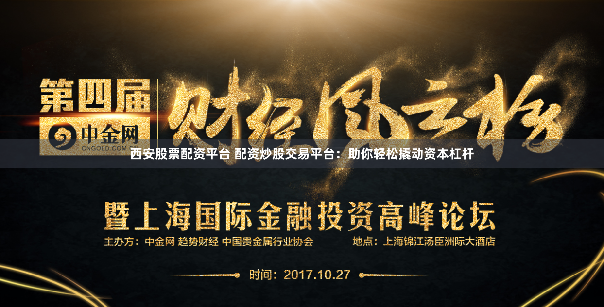 西安股票配资平台 配资炒股交易平台：助你轻松撬动资本杠杆