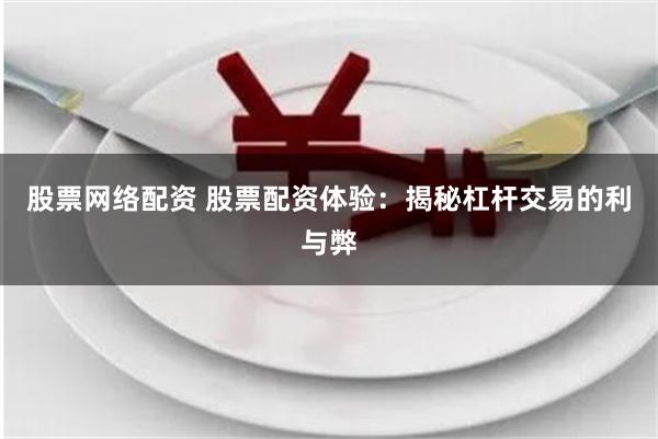 股票网络配资 股票配资体验:揭秘杠杆交易的利与弊