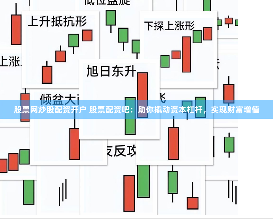 股票网炒股配资开户 股票配资吧:助你撬动资本杠杆,实现财富增值