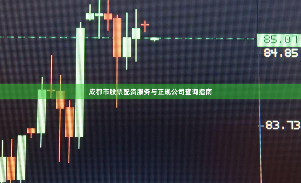 成都市股票配资服务与正规公司查询指南