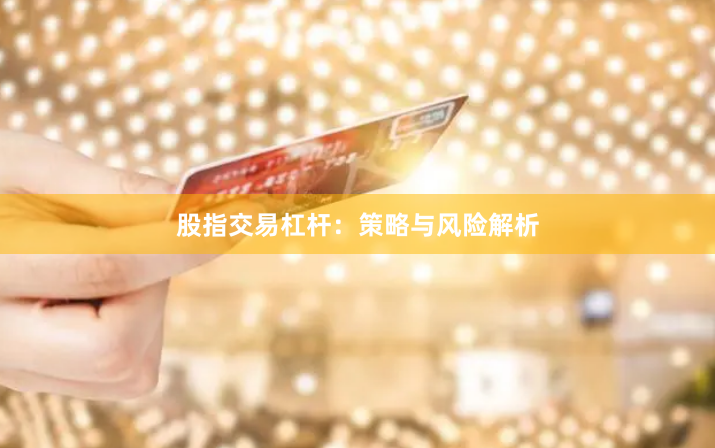 股指交易杠杆：策略与风险解析