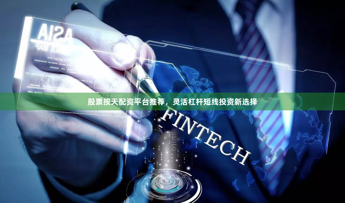 股票按天配资平台推荐,灵活杠杆短线投资新选择