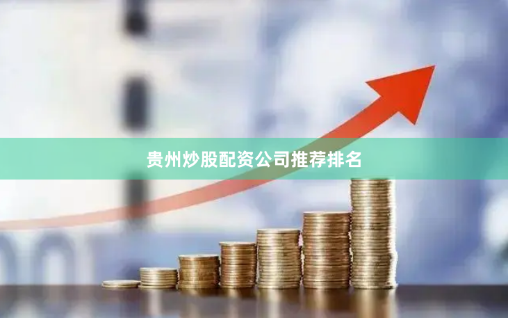 贵州炒股配资公司推荐排名